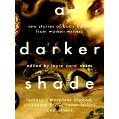 A Darker Shade - New Stories of Body Horror From Women Writers by Joyce Carol Oa