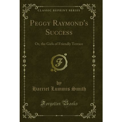 Peggy Raymond's Success: Or, the Girls of Friendly Terrace (Classic Reprint)
