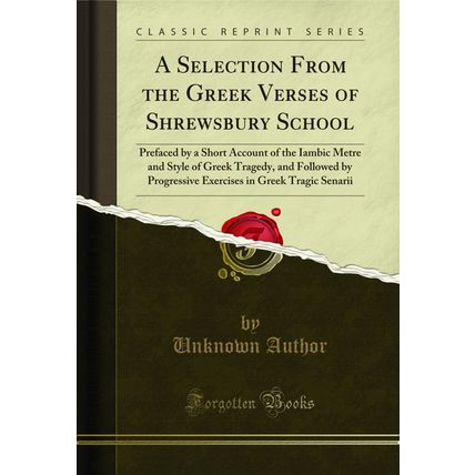 A Selection From the Greek Verses of Shrewsbury School (Classic Reprint)