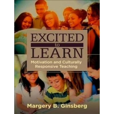 Excited to Learn: Motivation and Culturally Responsive Teaching by Ginsberg