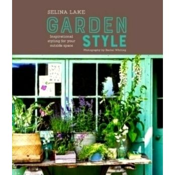 Selina Lake: Garden Style - Inspirational Styling for Your Outside Space by Seli