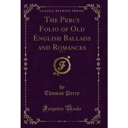 The Percy Folio of Old English Ballads and Romances, Vol. 1 (Classic Reprint)