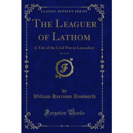 The Leaguer of Lathom, Vol. 2 of 3: A Tale of the Civil War in Lancashire