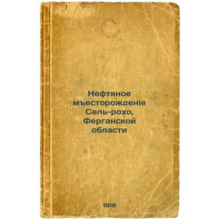 Neftyanoe mestorozhdenie Sel'-rokho, Ferganskoy oblasti. In Russian /Oil fiel...