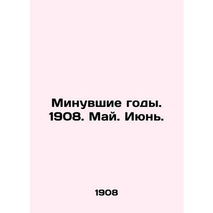 Past Years. 1908. May. June. In Russian (ask us if in doubt)/Minuvshie gody. 190