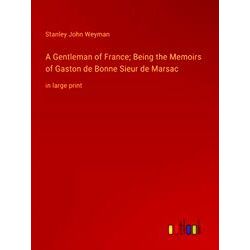 A Gentleman of France;Being the Memoirs of Gaston de Bonne Sieur de Marsac