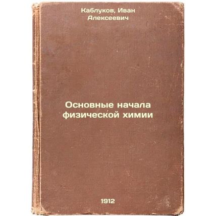 Osnovnye nachala fizicheskoy khimii. In Russian /Basic beginnings of physical...