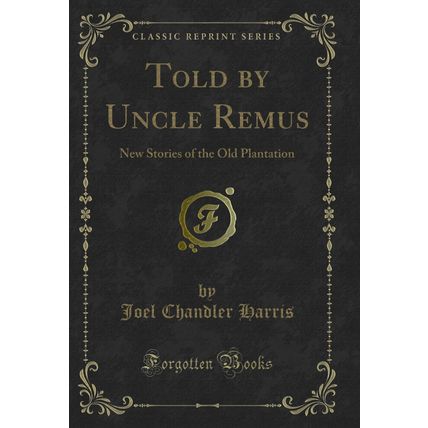 Told by Uncle Remus: New Stories of the Old Plantation (Classic Reprint)