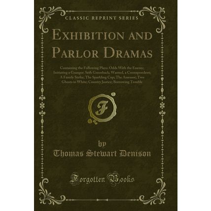 Exhibition and Parlor Dramas: Containing the Following Plays (Classic Reprint)