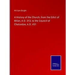 A History of the Church, from the Edict of Milan, A.D. 313, to the Council of Ch
