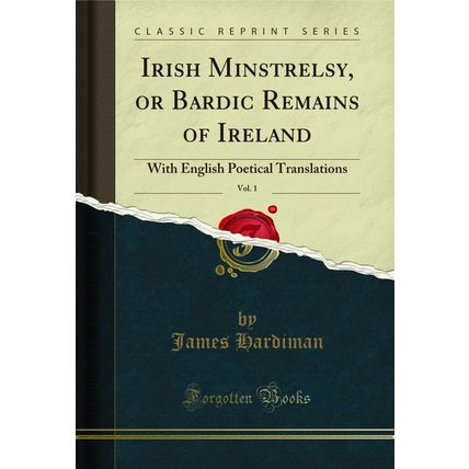 Irish Minstrelsy, or Bardic Remains of Ireland, Vol. 1 (Classic Reprint)