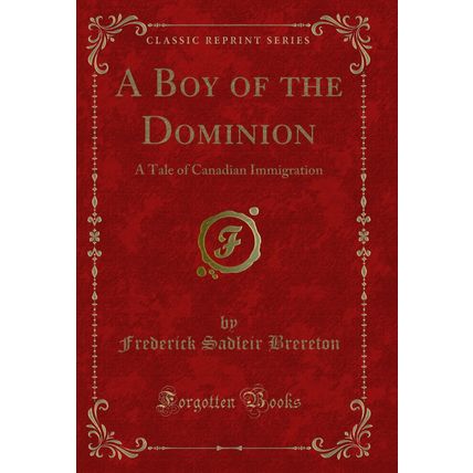 A Boy of the Dominion: A Tale of Canadian Immigration (Classic Reprint)