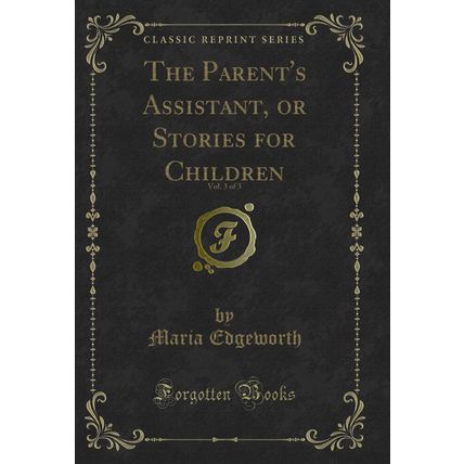 The Parent's Assistant, or Stories for Children, Vol. 3 of 3 (Classic Reprint)