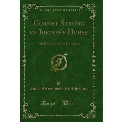 Cornet Strong of Ireton's Horse: An Episode of the Ironsides (Classic Reprint)