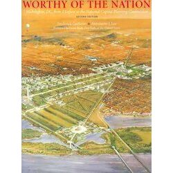 Worthy Of The Nation - Washington D.C. From L'enfant To The National Capital Pla