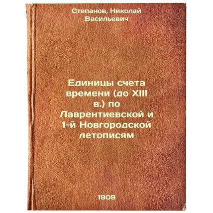 Edinitsy scheta vremeni (do XIII v.) po Lavrentievskoy i 1-y Novgorodskoy let...