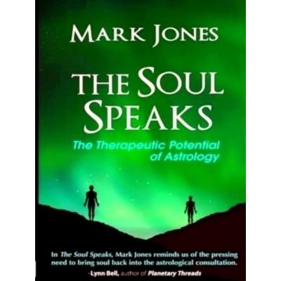 The Soul Speaks - The Therapeutic Potential of Astrology by Mark Jones