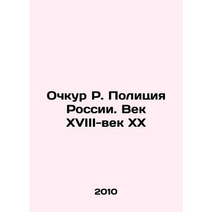 Ochkur R. Police of Russia. The Century of the XVIII-XX Century In Russian /Och