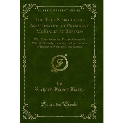 The True Story of the Assassination of President McKinley at Buffalo