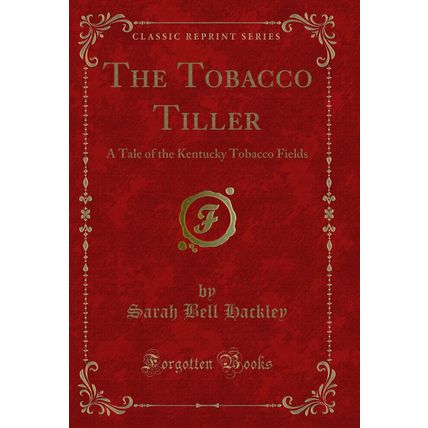 The Tobacco Tiller: A Tale of the Kentucky Tobacco Fields (Classic Reprint)