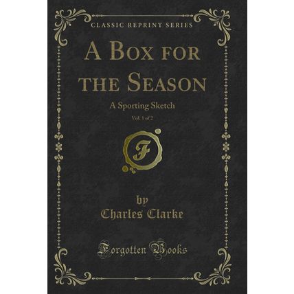 A Box for the Season, Vol. 1 of 2: A Sporting Sketch (Classic Reprint)