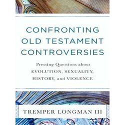 Confronting Old Testament Controversies Pressing Questions About Evolution, Sexu