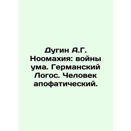 Dugin A.G. Noomachia: wars of the mind. German Logos. Apophatic Man. In Russian