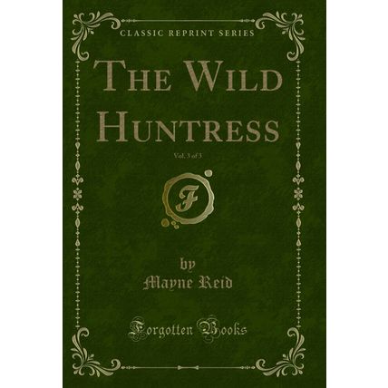 The Wild Huntress, Vol. 3 of 3 (Classic Reprint)