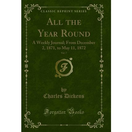 All the Year Round, Vol. 7: A Weekly Journal; From December 2, 1871, to May 11