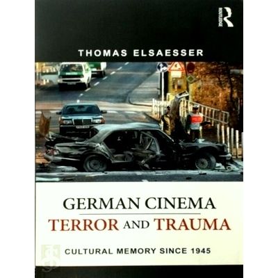 German Cinema - Terror and Trauma - Cultural Memory Since 1945 by Thomas Elsaess