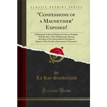 "Confessions of a Magnetiser" Exposed! (Classic Reprint)"