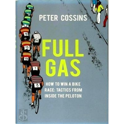 Full Gas - How to Win a Bike Race - Tactics From Inside the Peloton by Peter Cos