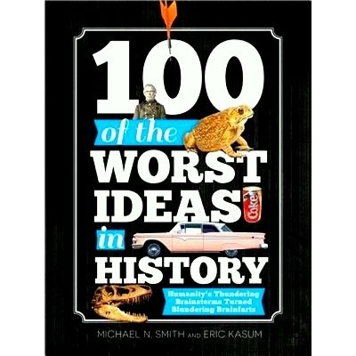 100 of the Worst Ideas in History - Humanity's Thundering Brainstorms Turned Blu