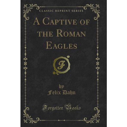 A Captive of the Roman Eagles (Classic Reprint)