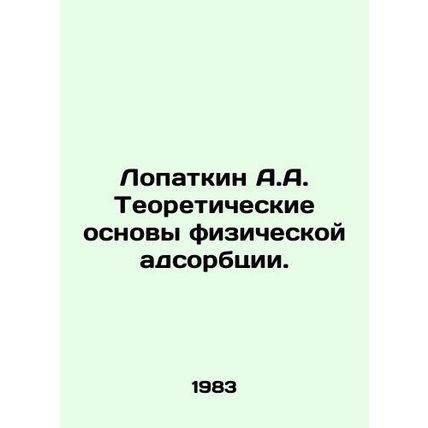 Lopatkin A.A. Theoretical Basis of Physical Adsorption. In Russian (ask us if in