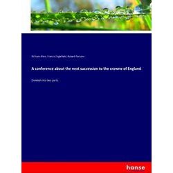 A conference about the next succession to the crowne of England