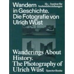Wanderings About History: The Photography Of Ulrich Wust - Ulrich Wust