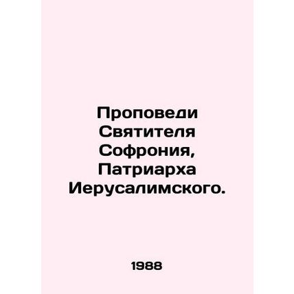The sermons of St. Sophia, Patriarch of Jerusalem. In Russian /Propovedi Svyati