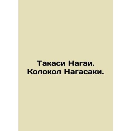 Takashi Nagai. Nagasaki Bell. In Russian /Takasi Nagai. Kolokol Nagasaki.