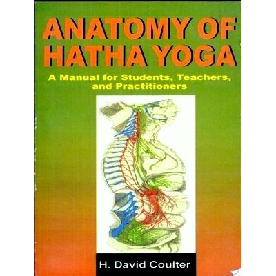 Anatomy of Hatha Yoga - A Manual for Students, Teachers, and Practitioners