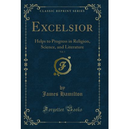 Excelsior, Vol. 1: Helps to Progress in Religion, Science, and Literature