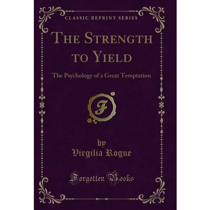 The Strength to Yield: The Psychology of a Great Temptation (Classic Reprint)