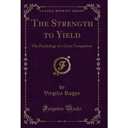 The Strength to Yield: The Psychology of a Great Temptation (Classic Reprint)