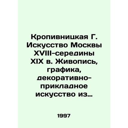 Kropivnitskaya G. Art of Moscow, 18th-mid-19th century. Painting, graphics, deco