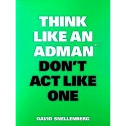 Think Like. 6 - Think Like An Adman, Don't Act Like One