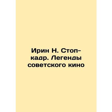 Irene N. Stop-. Legends of Soviet cinema In Russian /Irin N. Stop-kadr. Legendy