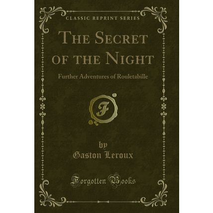 The Secret of the Night: Further Adventures of Rouletabille (Classic Reprint)