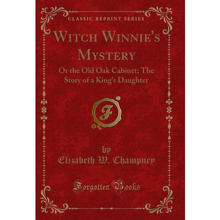 Witch Winnie's Mystery: Or the Old Oak Cabinet; The Story of a King's Daughter