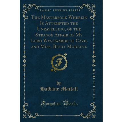 The Masterfolk Wherein Is Attempted the Unravelling (Classic Reprint)