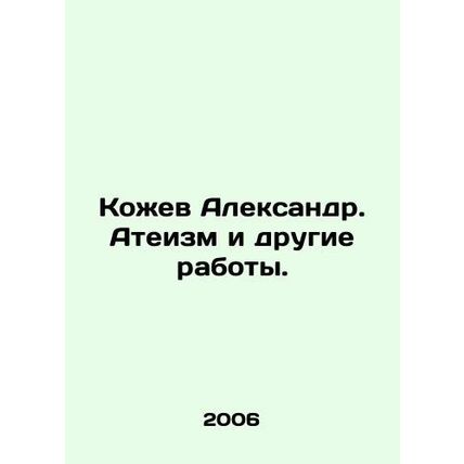 Kozhev Alexander. Atheism and other works. In Russian /Kozhev Aleksandr. Ateiz